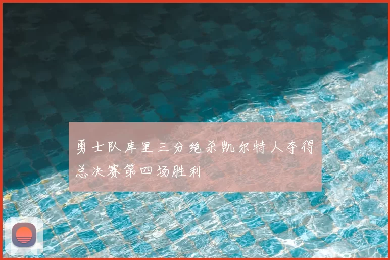 勇士队库里三分绝杀凯尔特人夺得总决赛第四场胜利