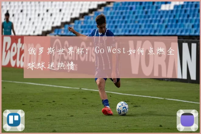 俄罗斯世界杯：Go West如何点燃全球球迷热情