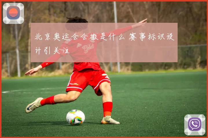 北京奥运会会徽是什么 赛事标识设计引关注