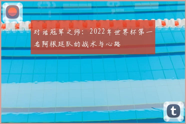 对话冠军之师：2022年世界杯第一名阿根廷队的战术与心路