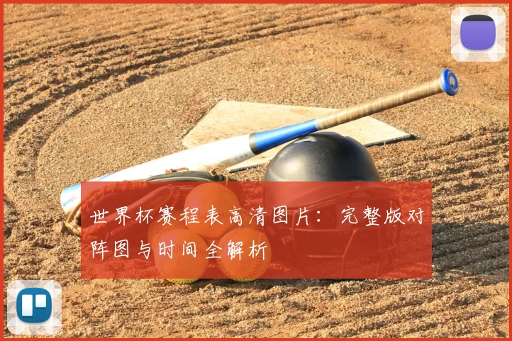 世界杯赛程表高清图片：完整版对阵图与时间全解析