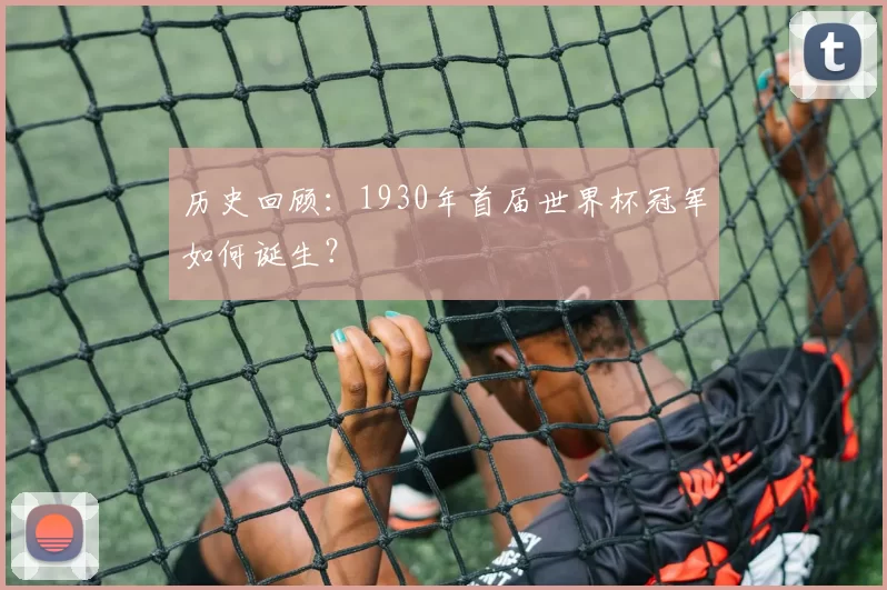 历史回顾：1930年首届世界杯冠军如何诞生？