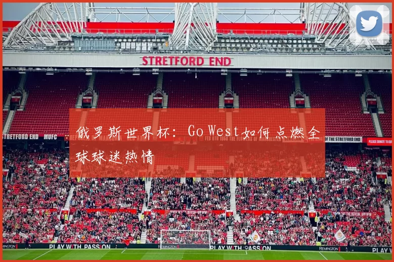 俄罗斯世界杯：Go West如何点燃全球球迷热情