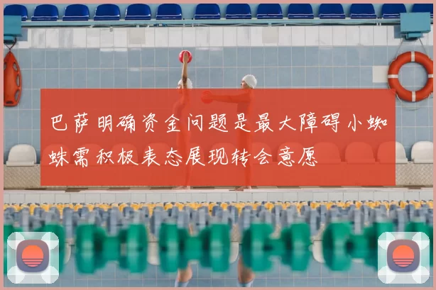 巴萨明确资金问题是最大障碍小蜘蛛需积极表态展现转会意愿